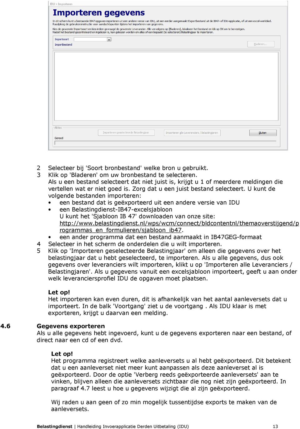 U kunt de volgende bestanden importeren: een bestand dat is geëxporteerd uit een andere versie van IDU een Belastingdienst-IB47-excelsjabloon U kunt het 'Sjabloon IB 47' downloaden van onze site: