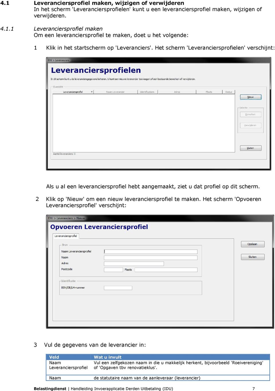 Het scherm 'Opvoeren Leveranciersprofiel' verschijnt: 3 Vul de gegevens van de leverancier in: Veld Naam Leveranciersprofiel Naam Wat u invult Vul een zelfgekozen naam in die u makkelijk herkent,