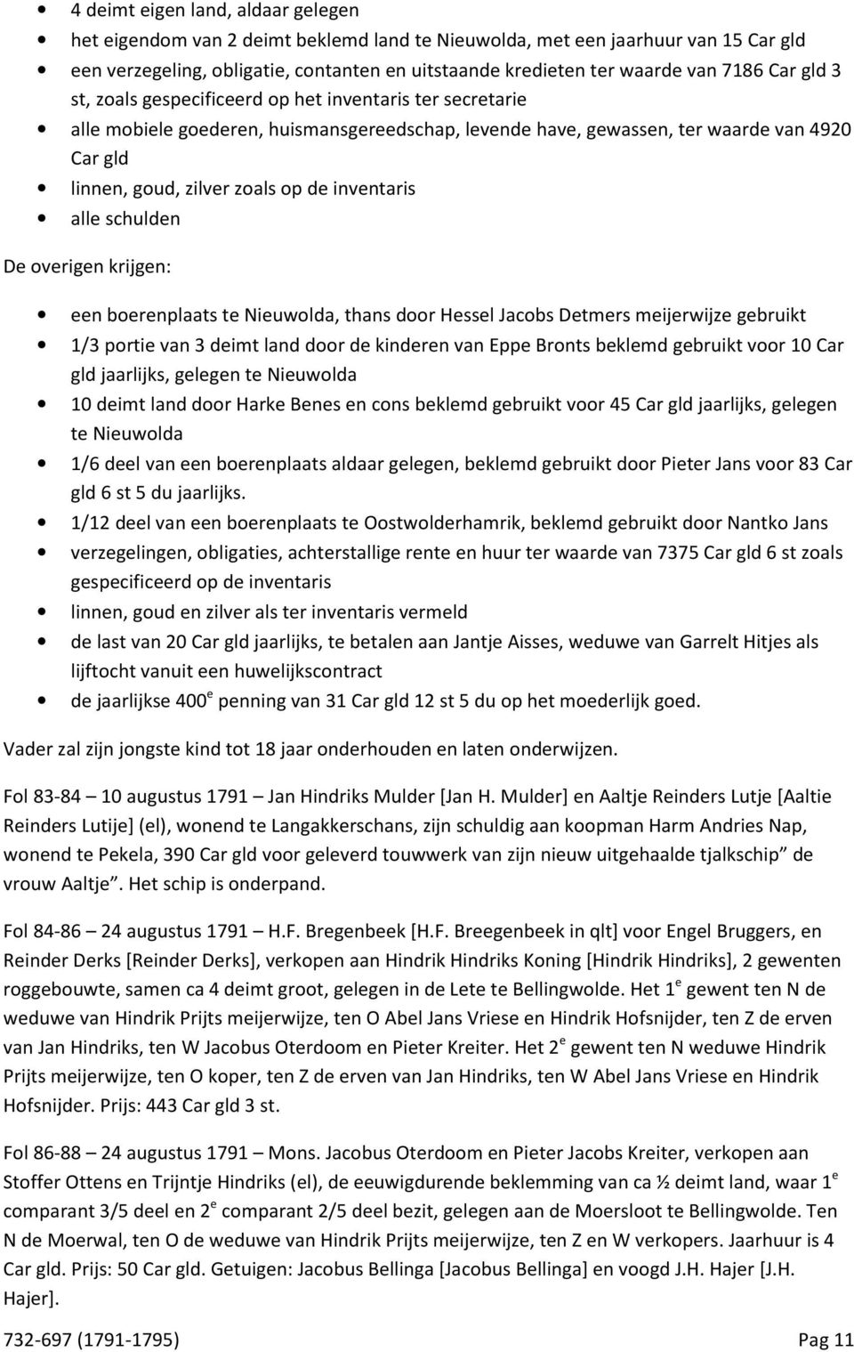 de inventaris alle schulden De overigen krijgen: een boerenplaats te Nieuwolda, thans door Hessel Jacobs Detmers meijerwijze gebruikt 1/3 portie van 3 deimt land door de kinderen van Eppe Bronts