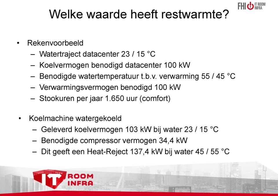 watertemperatuur t.b.v. verwarming 55 / 45 C Verwarmingsvermogen benodigd 100 kw Stookuren per jaar 1.