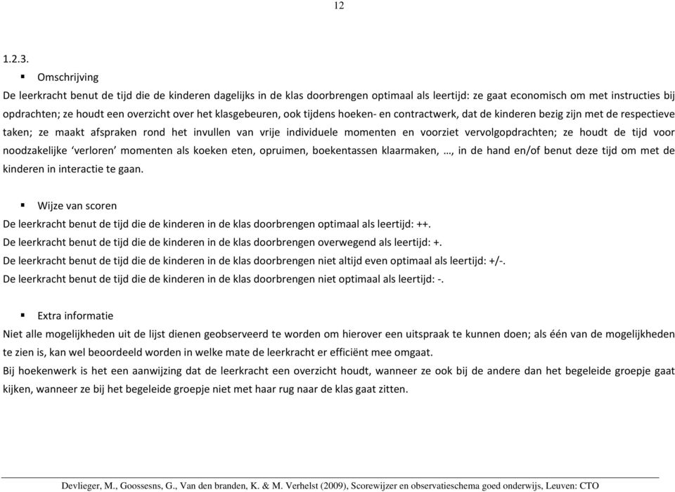 ook tijdens hoeken en contractwerk, dat de kinderen bezig zijn met de respectieve taken; ze maakt afspraken rond het invullen van vrije individuele momenten en voorziet vervolgopdrachten; ze houdt de