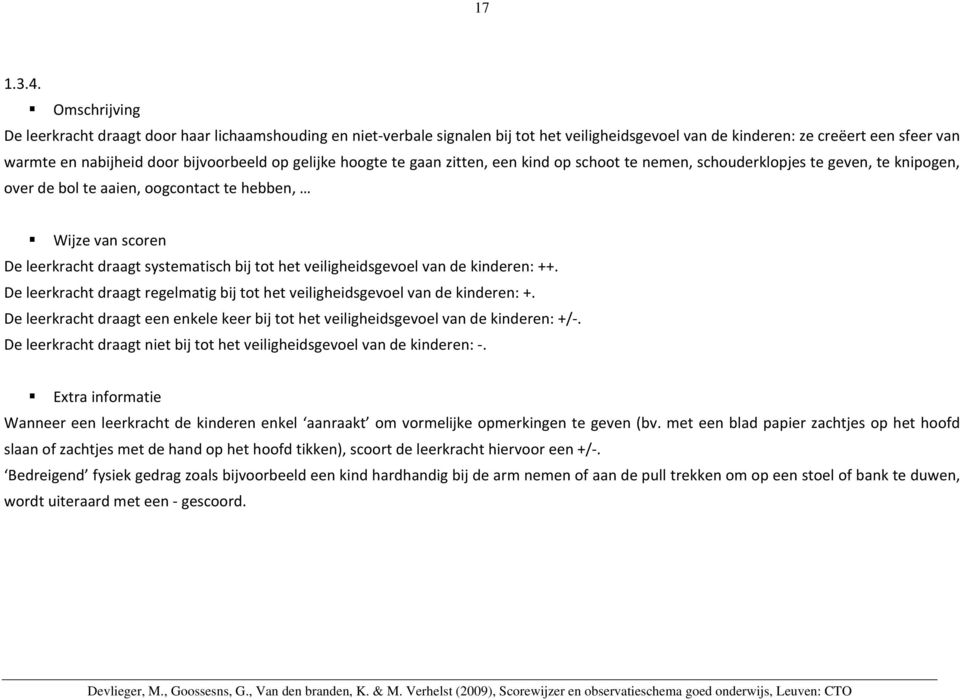 te gaan zitten, een kind op schoot te nemen, schouderklopjes te geven, te knipogen, over de bol te aaien, oogcontact te hebben, De leerkracht draagt systematisch bij tot het veiligheidsgevoel van de