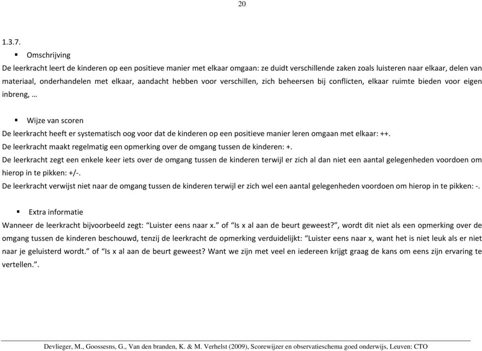 voor verschillen, zich beheersen bij conflicten, elkaar ruimte bieden voor eigen inbreng, De leerkracht heeft er systematisch oog voor dat de kinderen op een positieve manier leren omgaan met elkaar: