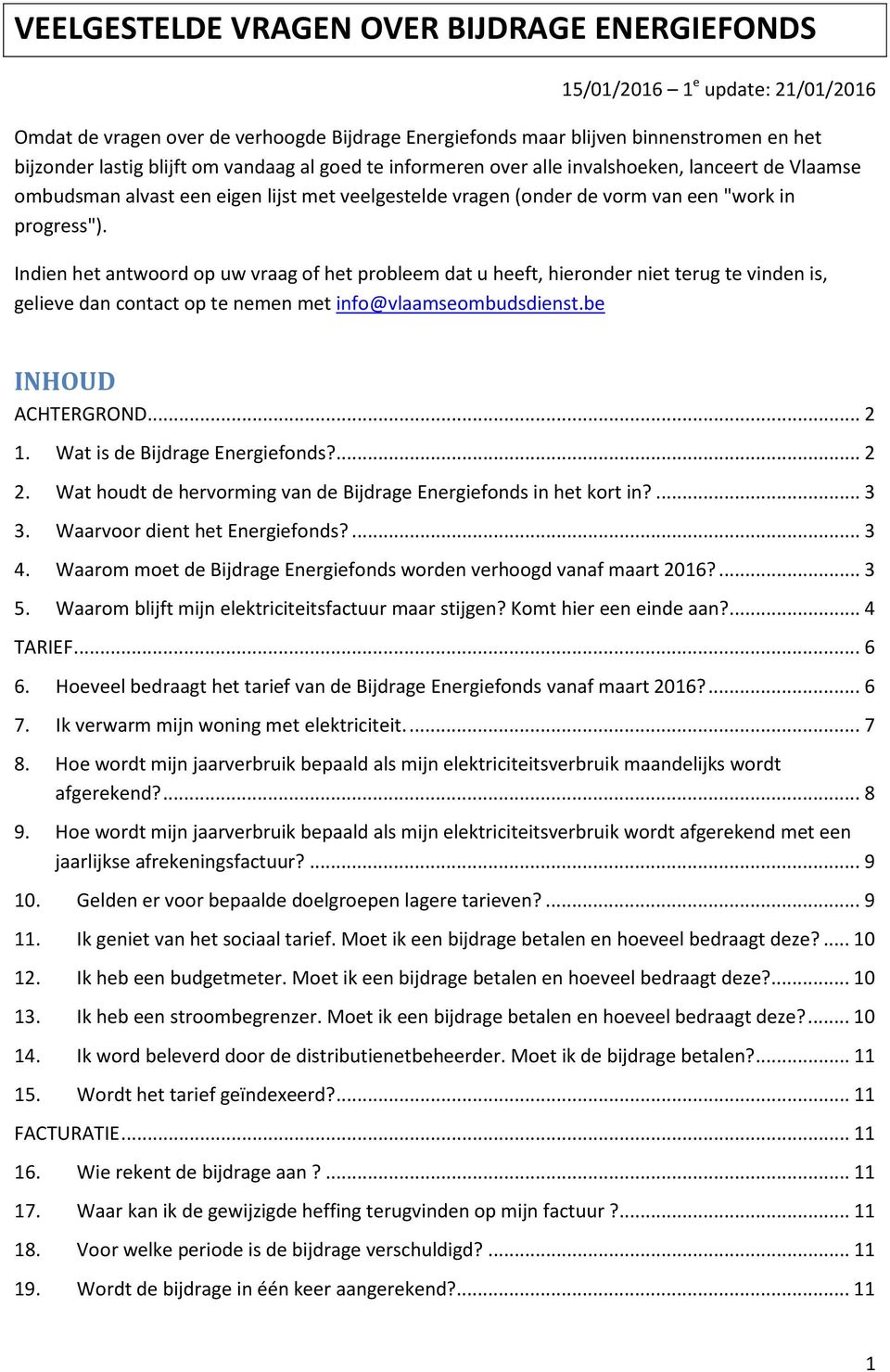 Indien het antwoord op uw vraag of het probleem dat u heeft, hieronder niet terug te vinden is, gelieve dan contact op te nemen met info@vlaamseombudsdienst.be INHOUD ACHTERGROND... 2 1.