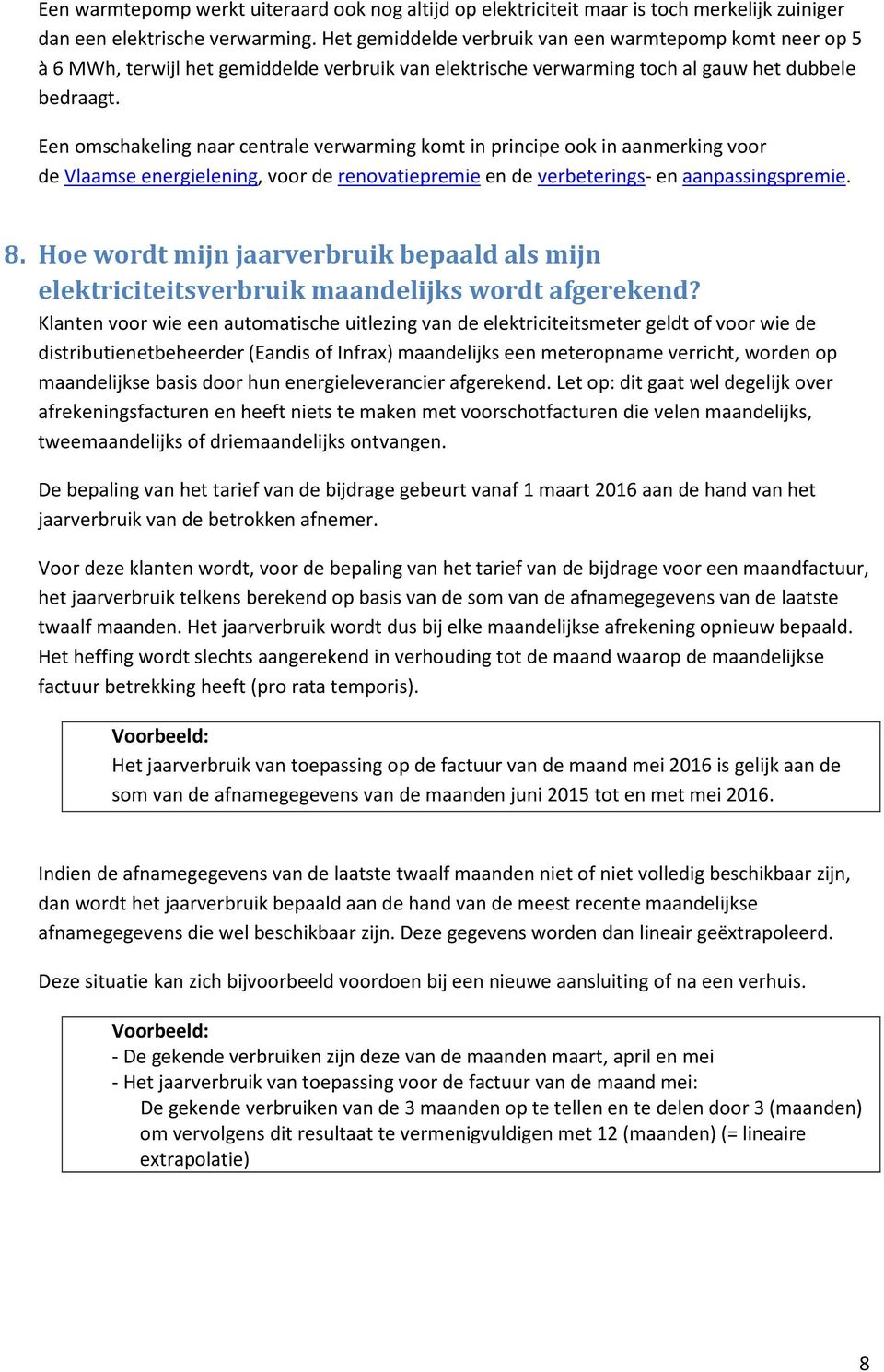 Een omschakeling naar centrale verwarming komt in principe ook in aanmerking voor de Vlaamse energielening, voor de renovatiepremie en de verbeterings- en aanpassingspremie. 8.