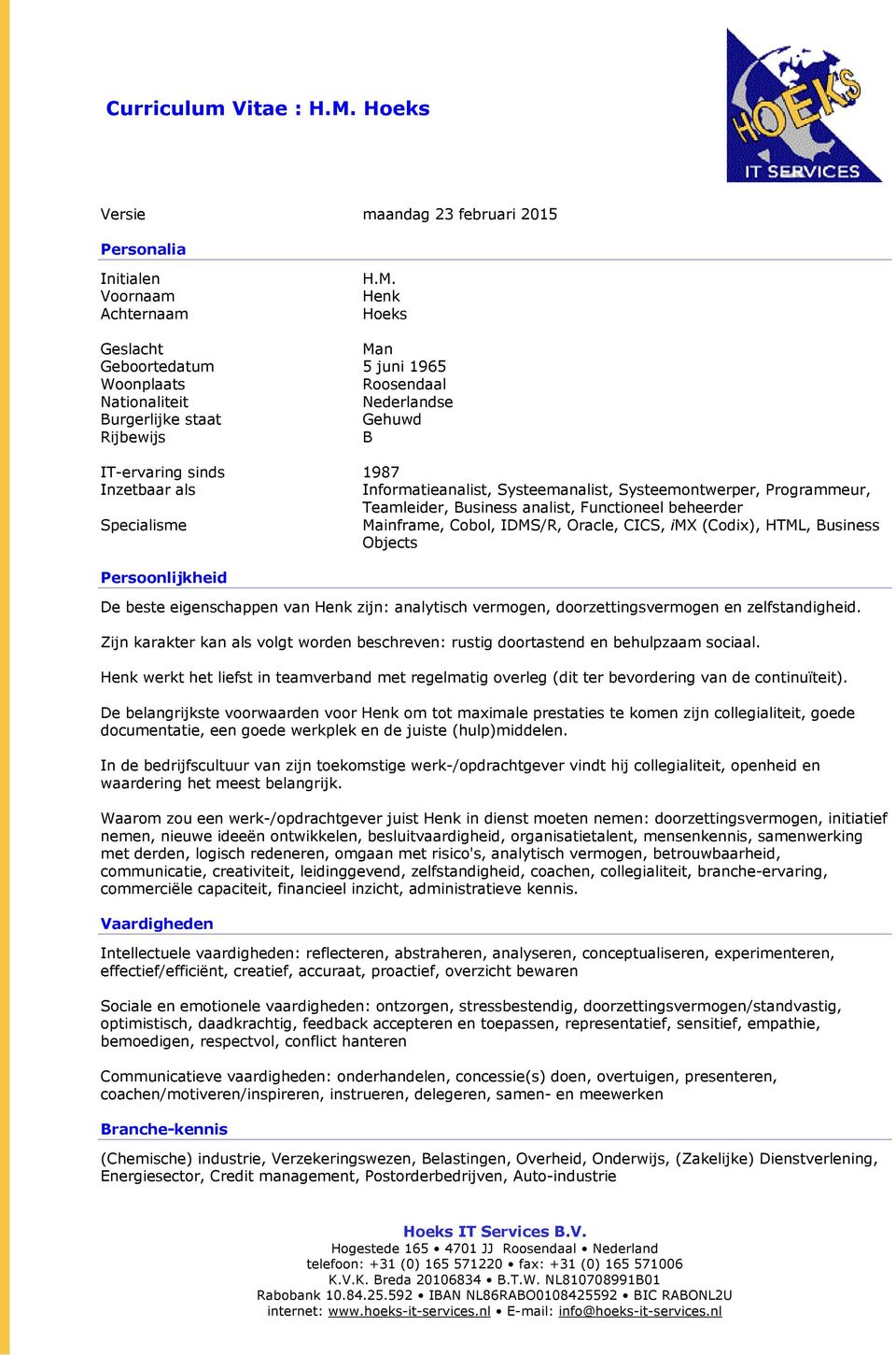 Systeemanalist, Systeemontwerper, Programmeur, Teamleider, Business analist, Functioneel beheerder Specialisme Mainframe, Cobol, IDMS/R, Oracle, CICS, imx (Codix), HTML, Business Objects