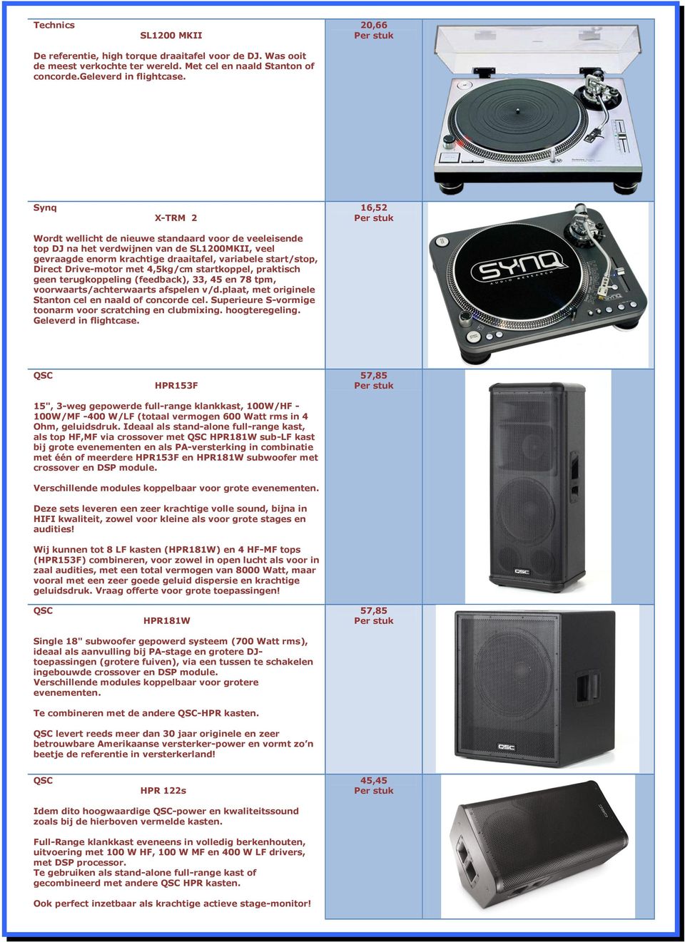 Drive-motor met 4,5kg/cm startkoppel, praktisch geen terugkoppeling (feedback), 33, 45 en 78 tpm, voorwaarts/achterwaarts afspelen v/d.plaat, met originele Stanton cel en naald of concorde cel.