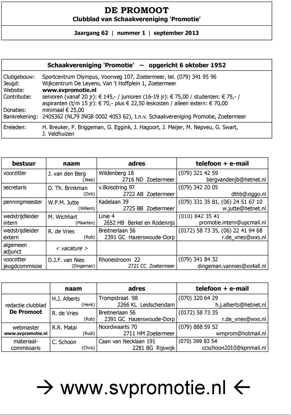 nl Contributie: senioren (vanaf 20 jr): 145,- / junioren (16-19 jr): 75,00 / studenten: 75,- / aspiranten (t/m 15 jr): 70,- plus 22,50 leskosten / alleen extern: 70,00 Donaties: minimaal 25,00