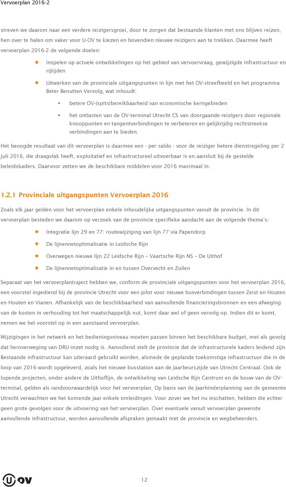 Daarmee heeft vervoerplan 2016-2 de volgende doelen: Inspelen op actuele ontwikkelingen op het gebied van vervoervraag, gewijzigde infrastructuur en rijtijden Uitwerken van de provinciale