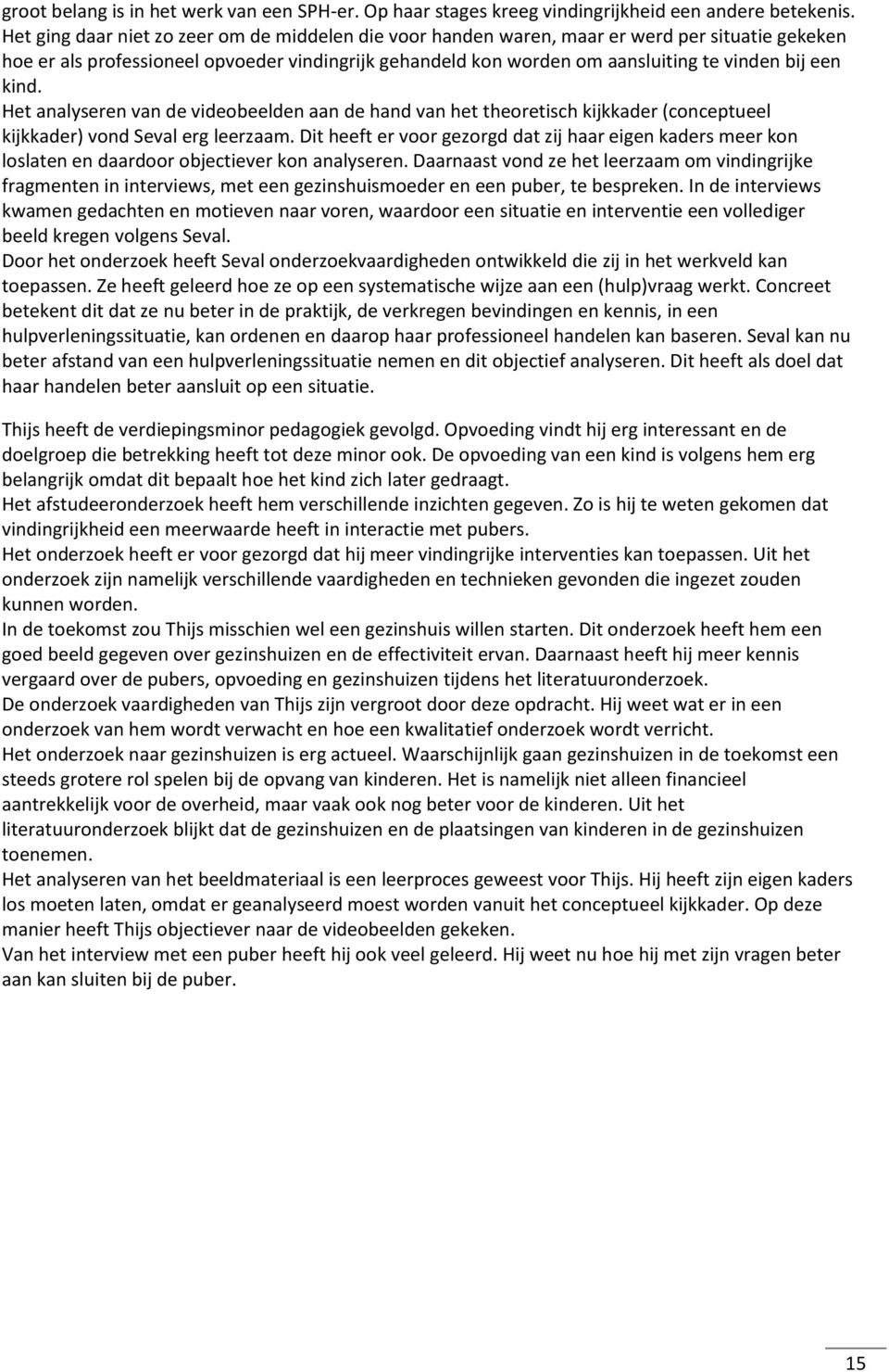 kind. Het analyseren van de videobeelden aan de hand van het theoretisch kijkkader (conceptueel kijkkader) vond Seval erg leerzaam.