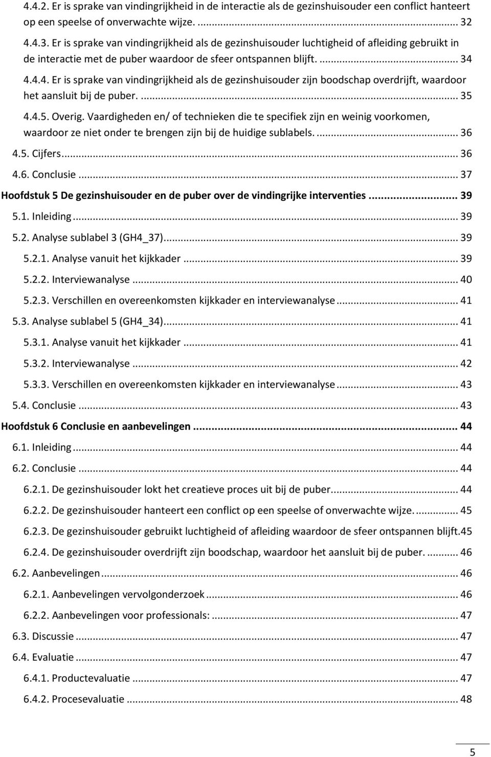 ... 35 4.4.5. Overig. Vaardigheden en/ of technieken die te specifiek zijn en weinig voorkomen, waardoor ze niet onder te brengen zijn bij de huidige sublabels.... 36 4.5. Cijfers... 36 4.6. Conclusie.