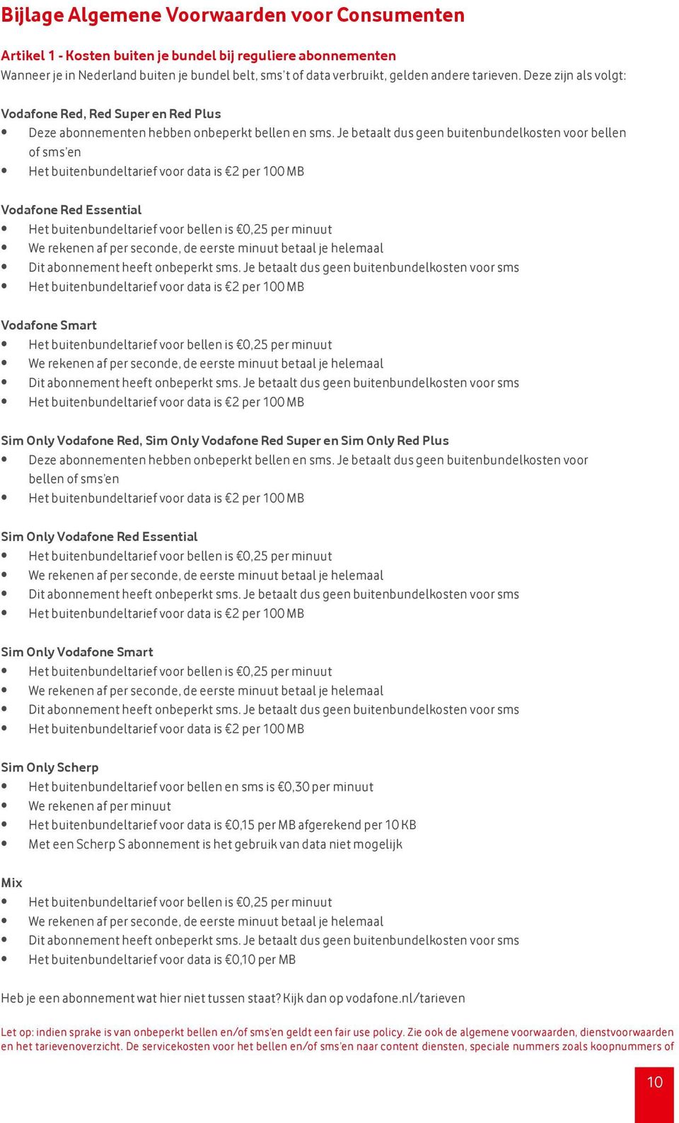 Je betaalt dus geen buitenbundelkosten voor bellen of sms en Het buitenbundeltarief voor data is 2 per 100 MB Vodafone Red Essential Het buitenbundeltarief voor bellen is 0,25 per minuut We rekenen