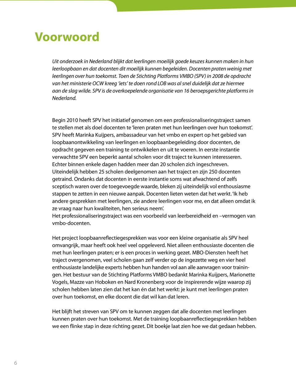 Toen de Stichting Platforms VMBO (SPV) in 2008 de opdracht van het ministerie OCW kreeg iets te doen rond LOB was al snel duidelijk dat ze hiermee aan de slag wilde.