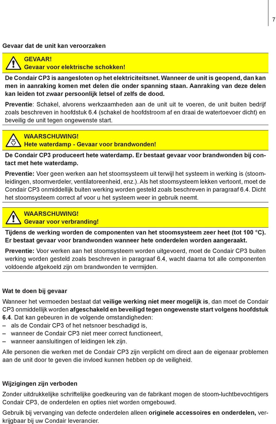 Preventie: Schakel, alvorens werkzaamheden aan de unit uit te voeren, de unit buiten bedrijf zoals beschreven in hoofdstuk 6.