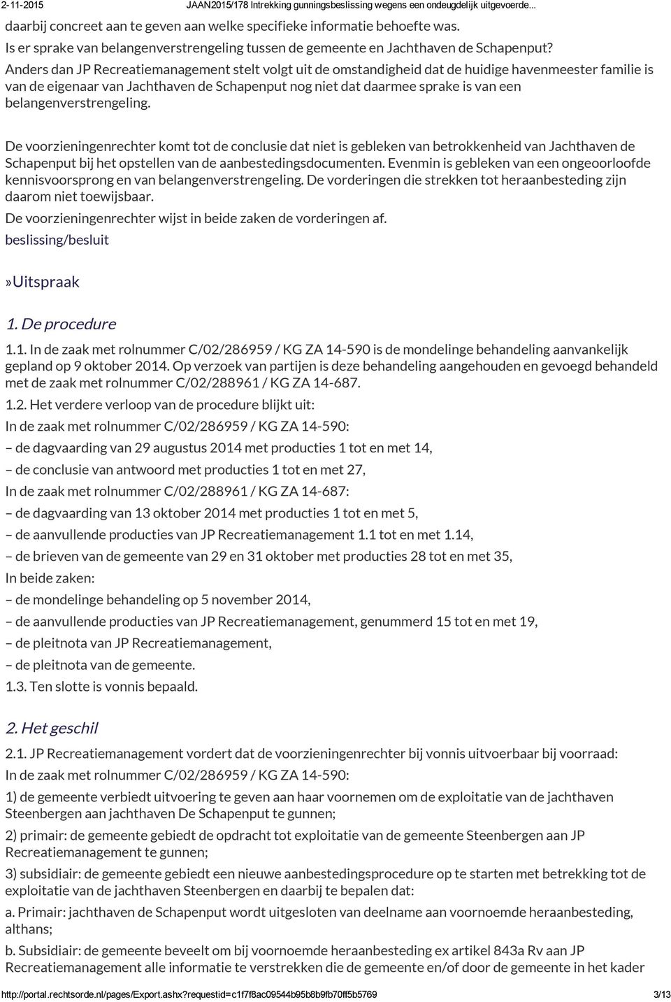 belangenverstrengeling. De voorzieningenrechter komt tot de conclusie dat niet is gebleken van betrokkenheid van Jachthaven de Schapenput bij het opstellen van de aanbestedingsdocumenten.