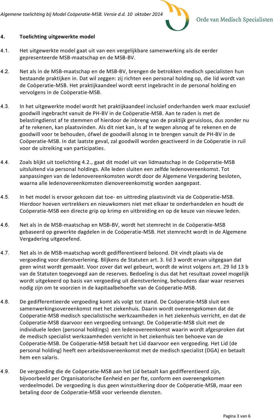 Dat wil zeggen: zij richten een personal holding op, die lid wordt van de Coöperatie-MSB. Het praktijkaandeel wordt eerst ingebracht in de personal holding en vervolgens in de Coöperatie-MSB. 4.3.