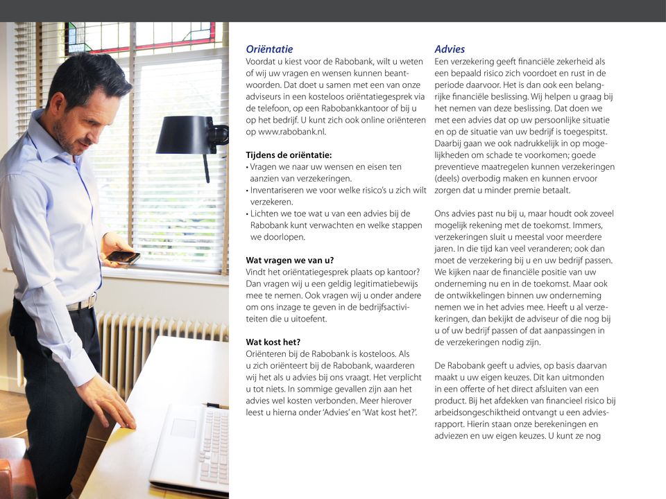 ne oriënteren op www.rabobank.nl. Tijdens de oriëntatie: Vragen we naar uw wensen en eisen ten aanzien van verzekeringen. Inventariseren we voor welke risico s u zich wilt verzekeren.
