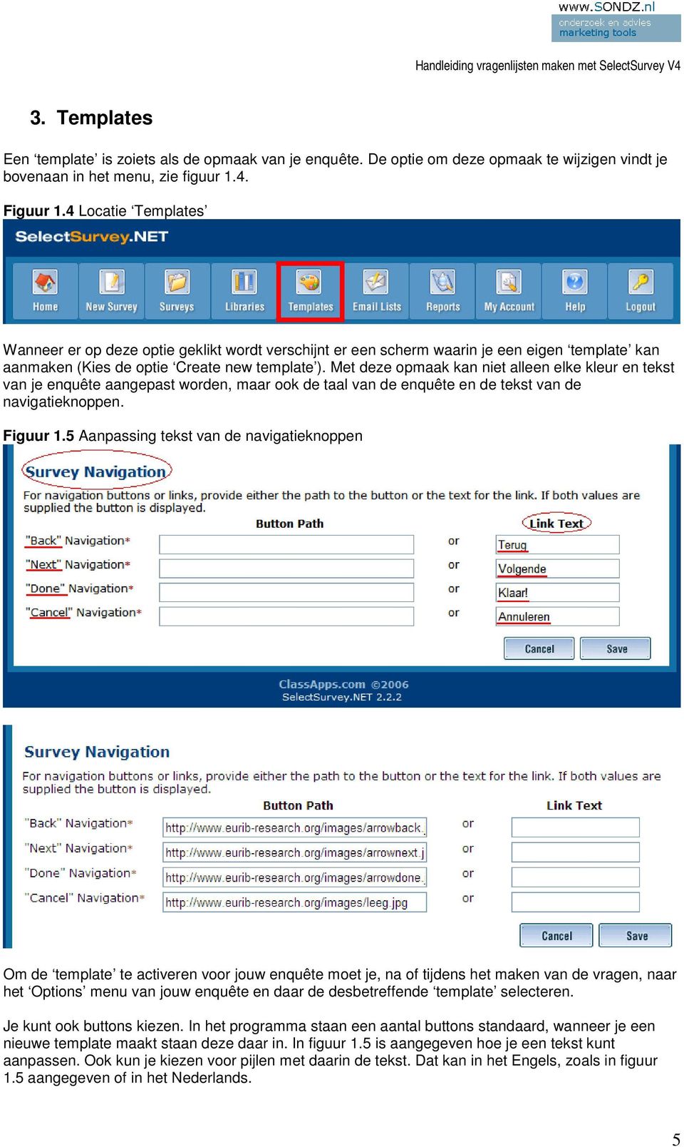 Met deze opmaak kan niet alleen elke kleur en tekst van je enquête aangepast worden, maar ook de taal van de enquête en de tekst van de navigatieknoppen. Figuur 1.