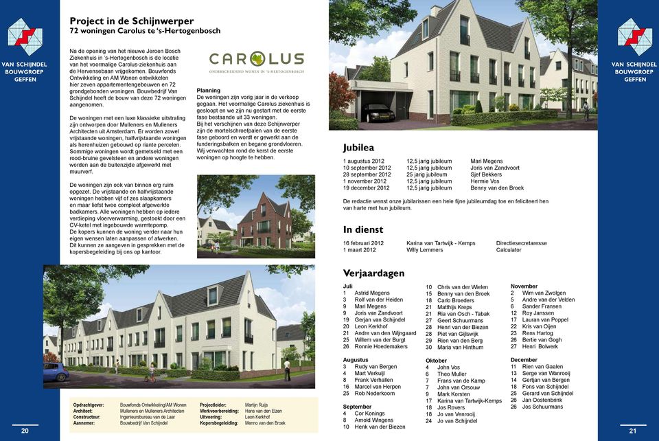 Bouwbedrijf Van Schijndel heeft de bouw van deze 72 woningen aangenomen. De woningen met een luxe klassieke uitstraling zijn ontworpen door Mulleners en Mulleners Architecten uit Amsterdam.