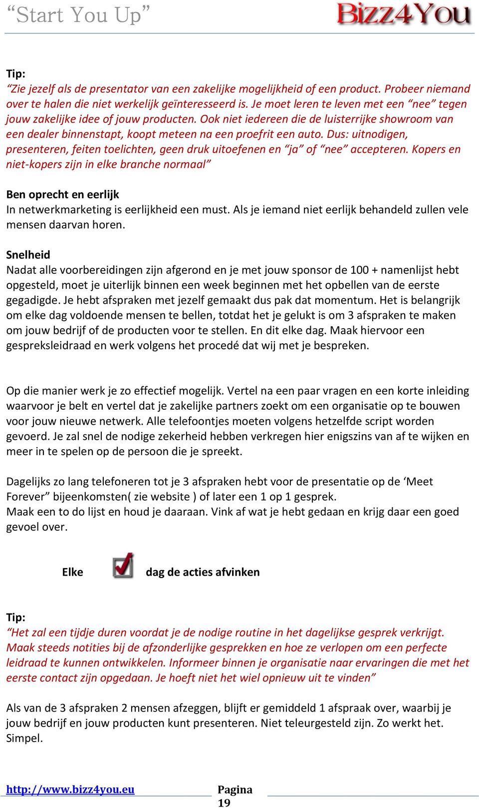 Dus: uitnodigen, presenteren, feiten toelichten, geen druk uitoefenen en ja of nee accepteren.