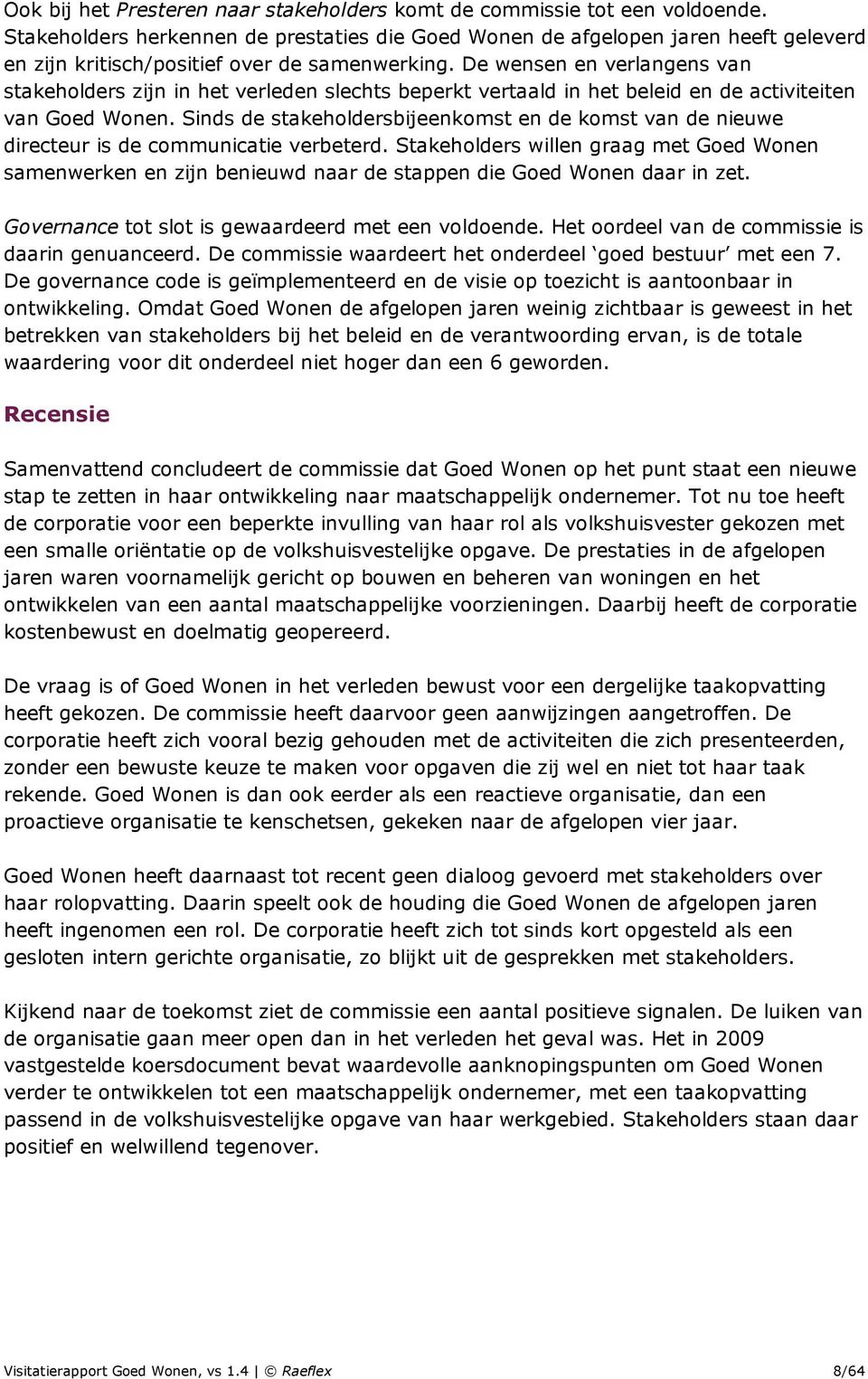 De wensen en verlangens van stakeholders zijn in het verleden slechts beperkt vertaald in het beleid en de activiteiten van Goed Wonen.