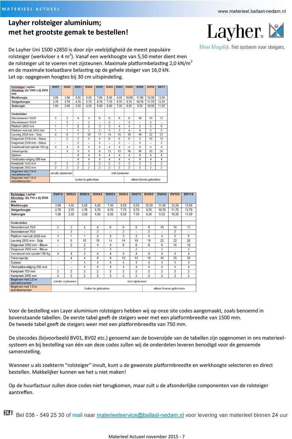 Let op: opgegeven hoogtes bij 30 cm uitspindeling. Voor de bestelling van Layer aluminium rolsteigers hebben wij op onze site codes aangemaakt, zoals benoemd in bovenstaande tabellen.
