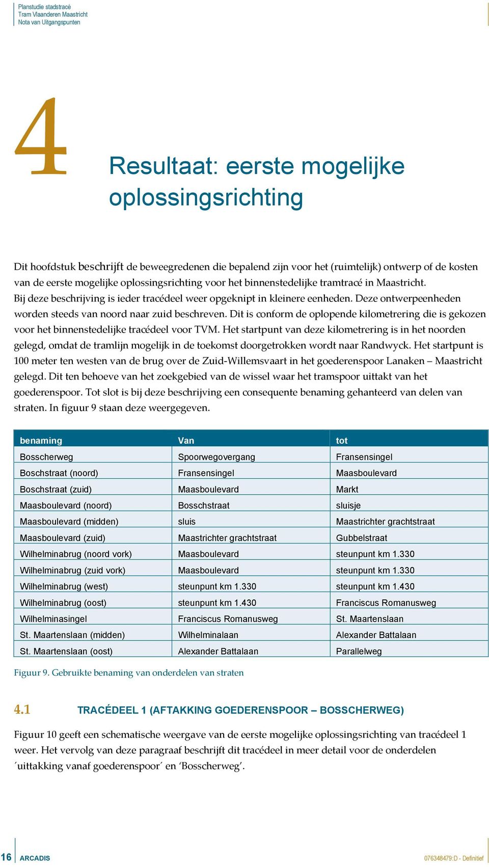 Dit is conform de oplopende kilometrering die is gekozen voor het binnenstedelijke tracédeel voor TVM.