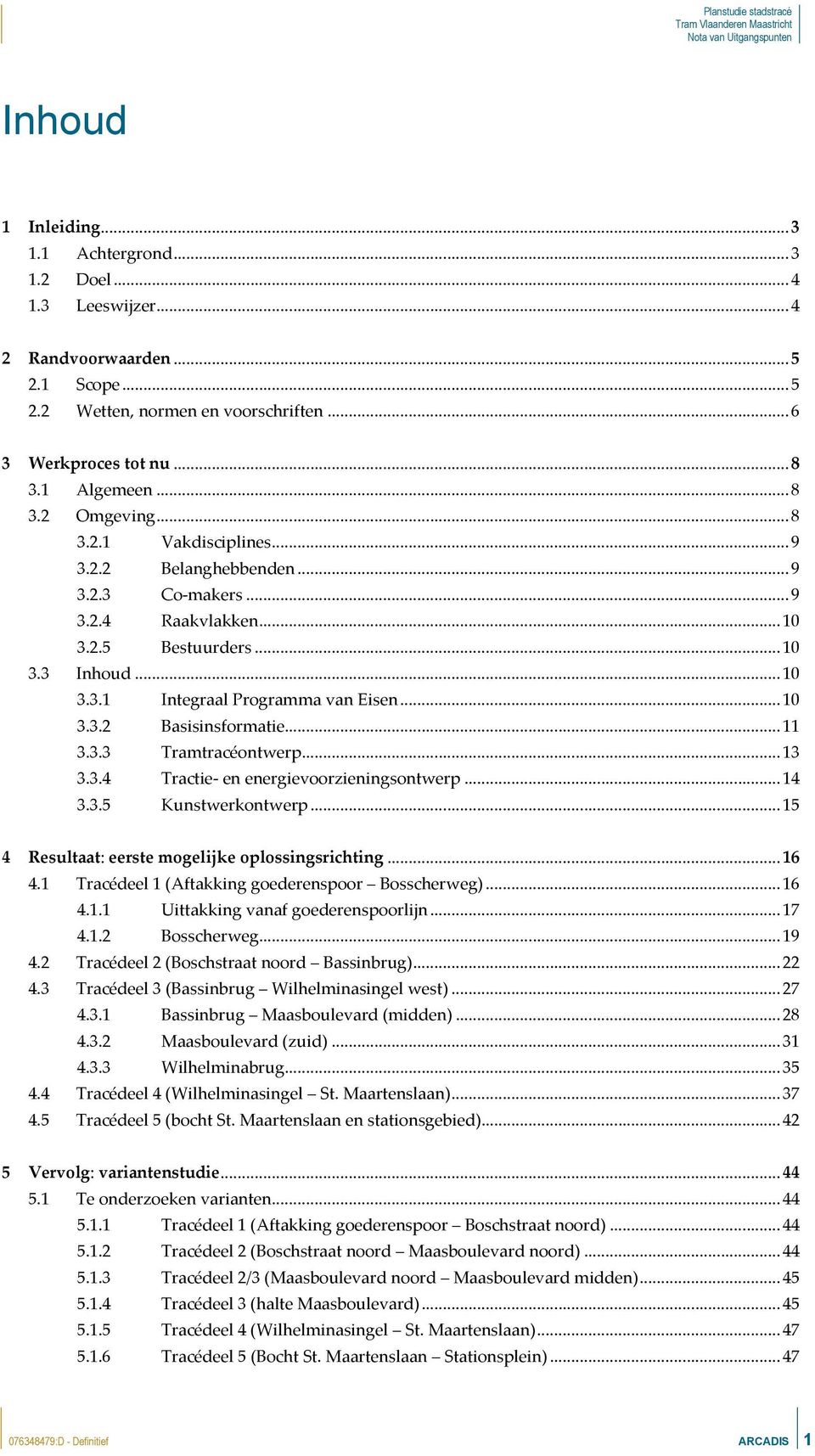 ..11 3.3.3 Tramtracéontwerp...13 3.3.4 Tractie- en energievoorzieningsontwerp...14 3.3.5 Kunstwerkontwerp...15 4 Resultaat: eerste mogelijke oplossingsrichting...16 4.