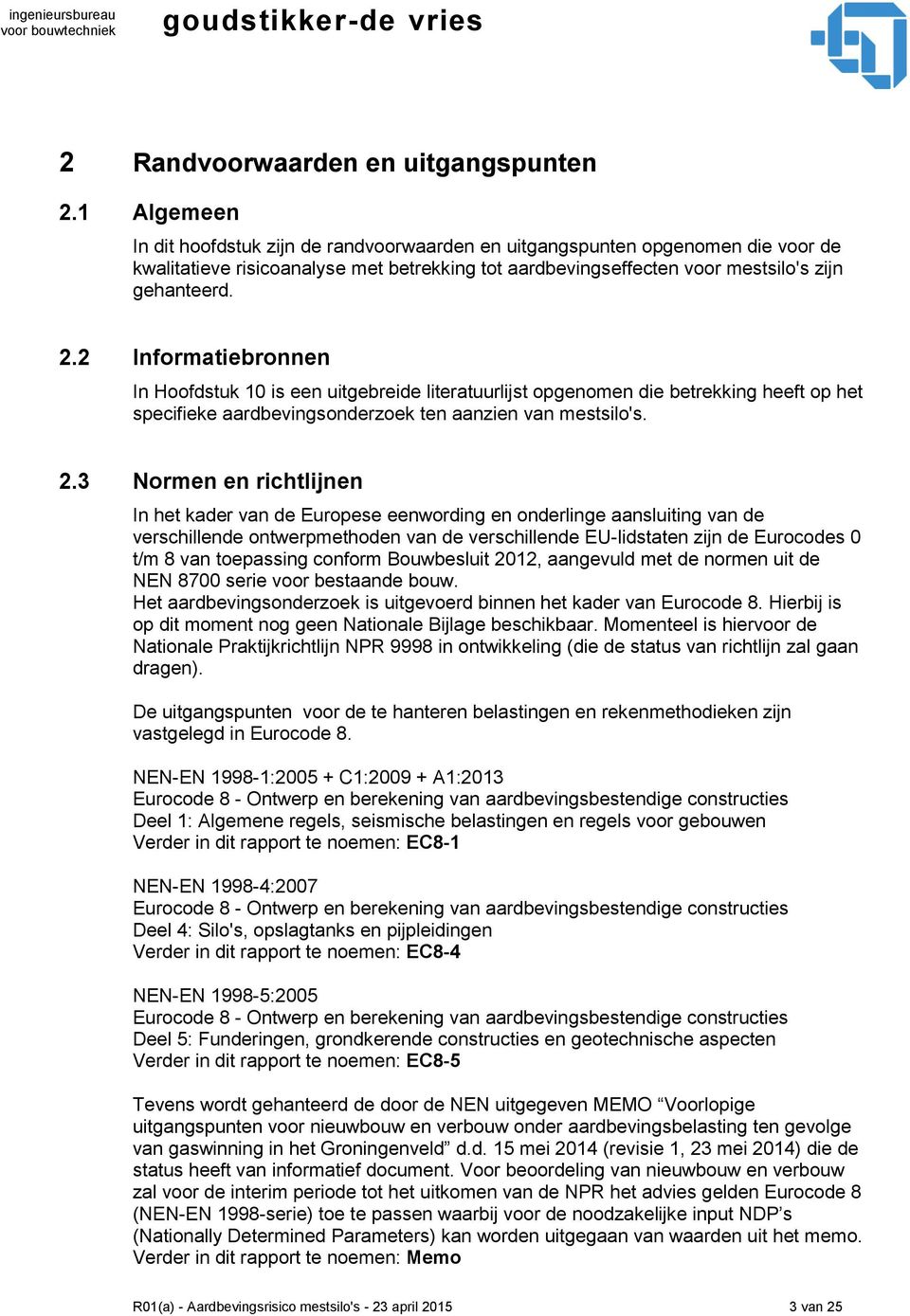 2 Informatiebronnen In Hoofdstuk 10 is een uitgebreide literatuurlijst opgenomen die betrekking heeft op het specifieke aardbevingsonderzoek ten aanzien van mestsilo's. 2.