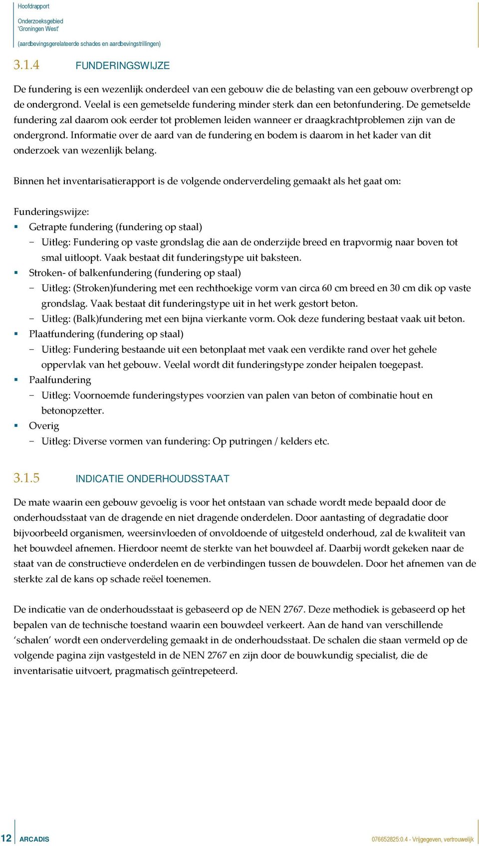 Informatie over de aard van de fundering en bodem is daarom in het kader van dit onderzoek van wezenlijk belang.