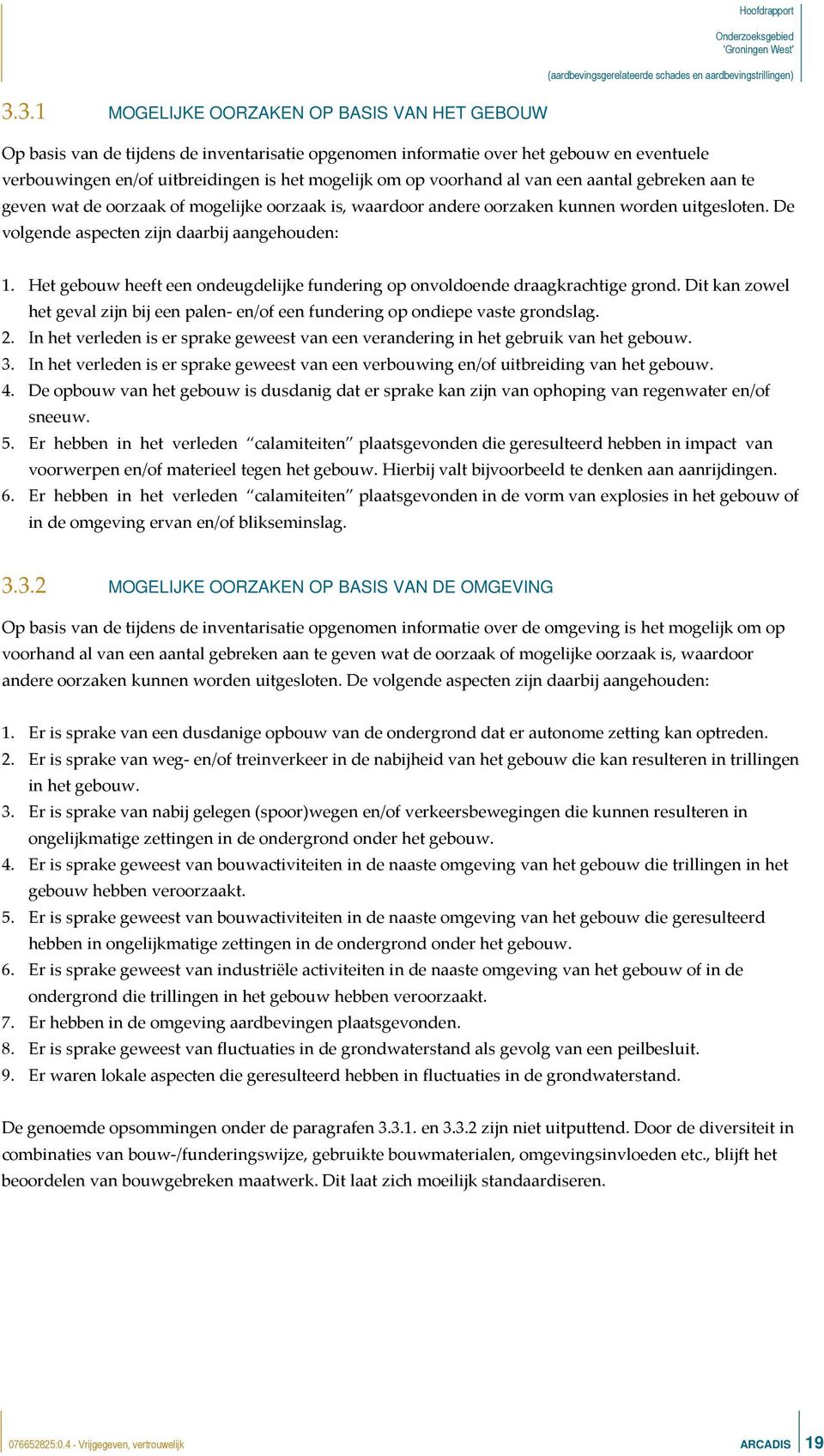 voorhand al van een aantal gebreken aan te geven wat de oorzaak of mogelijke oorzaak is, waardoor andere oorzaken kunnen worden uitgesloten. De volgende aspecten zijn daarbij aangehouden: 1.