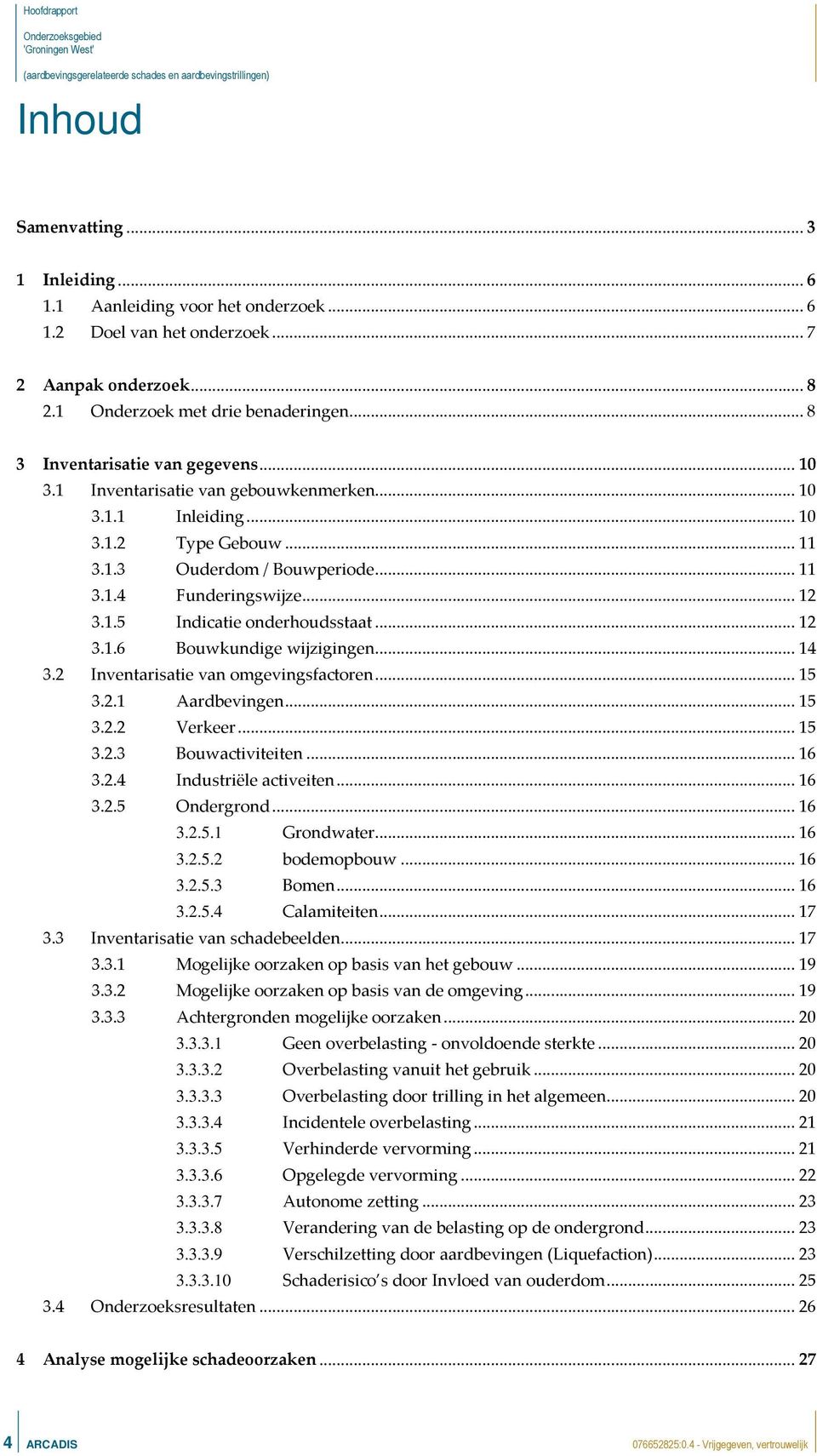 .. 12 3.1.6 Bouwkundige wijzigingen... 14 3.2 Inventarisatie van omgevingsfactoren... 15 3.2.1 Aardbevingen... 15 3.2.2 Verkeer... 15 3.2.3 Bouwactiviteiten... 16 3.2.4 Industriële activeiten... 16 3.2.5 Ondergrond.