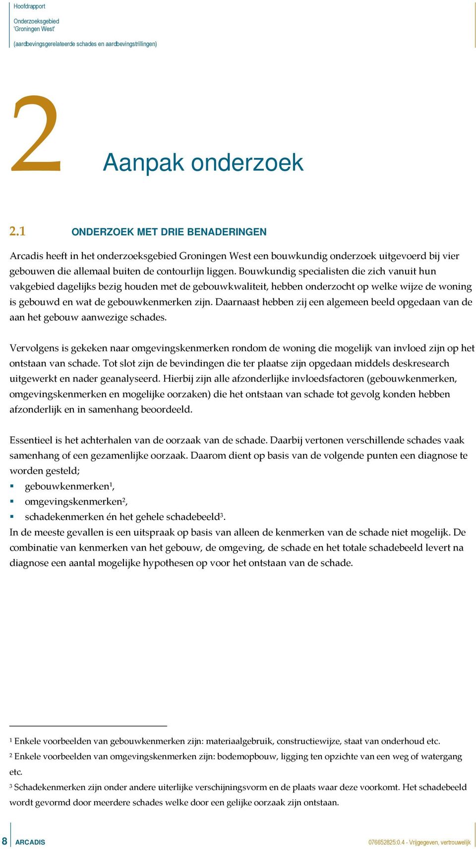 Bouwkundig specialisten die zich vanuit hun vakgebied dagelijks bezig houden met de gebouwkwaliteit, hebben onderzocht op welke wijze de woning is gebouwd en wat de gebouwkenmerken zijn.