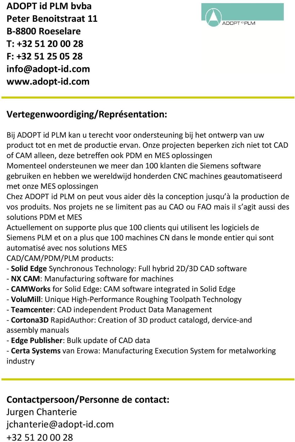 Onze projecten beperken zich niet tot CAD of CAM alleen, deze betreffen ook PDM en MES oplossingen Momenteel ondersteunen we meer dan 100 klanten die Siemens software gebruiken en hebben we