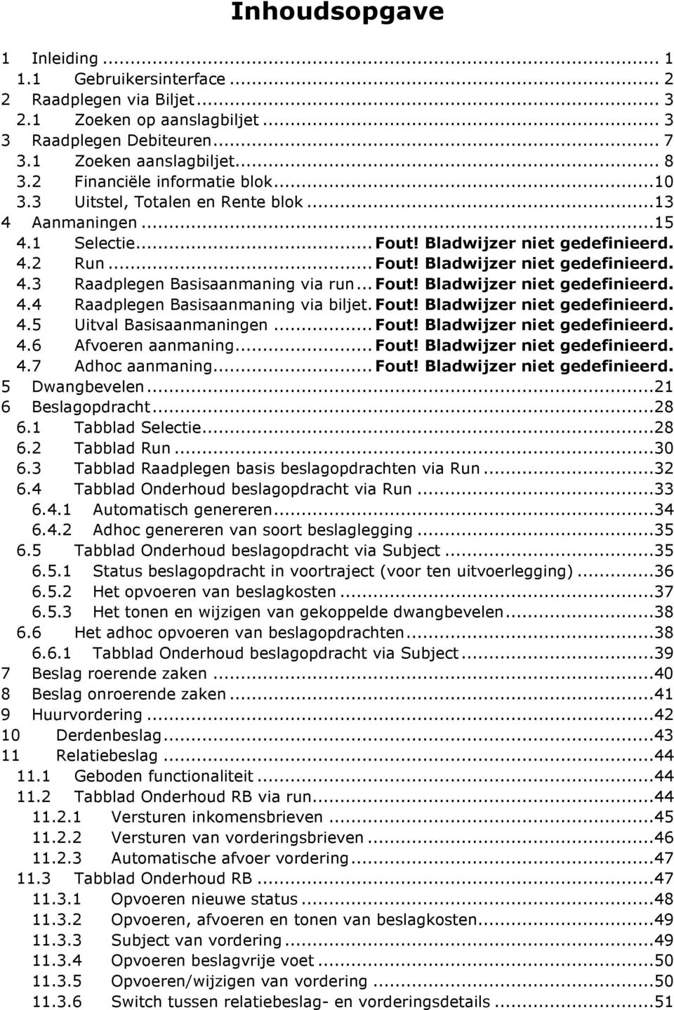 ..fout! Bladwijzer niet gedefinieerd. 4.4 Raadplegen Basisaanmaning via biljet.fout! Bladwijzer niet gedefinieerd. 4.5 Uitval Basisaanmaningen...Fout! Bladwijzer niet gedefinieerd. 4.6 Afvoeren aanmaning.