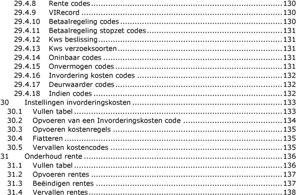 ..132 30 Instellingen invorderingskosten...133 30.1 Vullen tabel...133 30.2 Opvoeren van een Invorderingskosten code...134 30.3 Opvoeren kostenregels...135 30.4 Fiatteren.