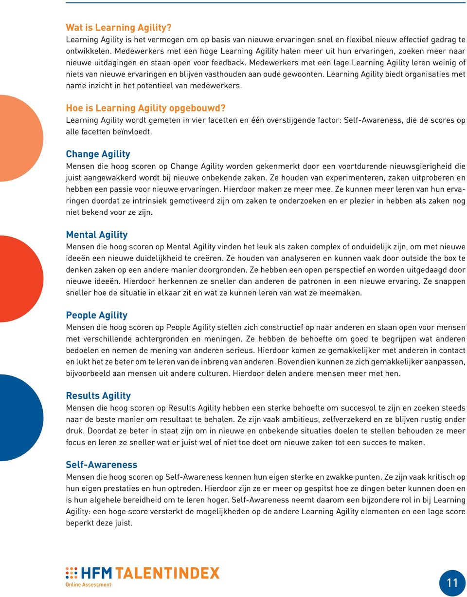 Medewerkers met een lage leren weinig of niets van nieuwe ervaringen en blijven vasthouden aan oude gewoonten. biedt organisaties met name inzicht in het potentieel van medewerkers. Hoe is opgebouwd?