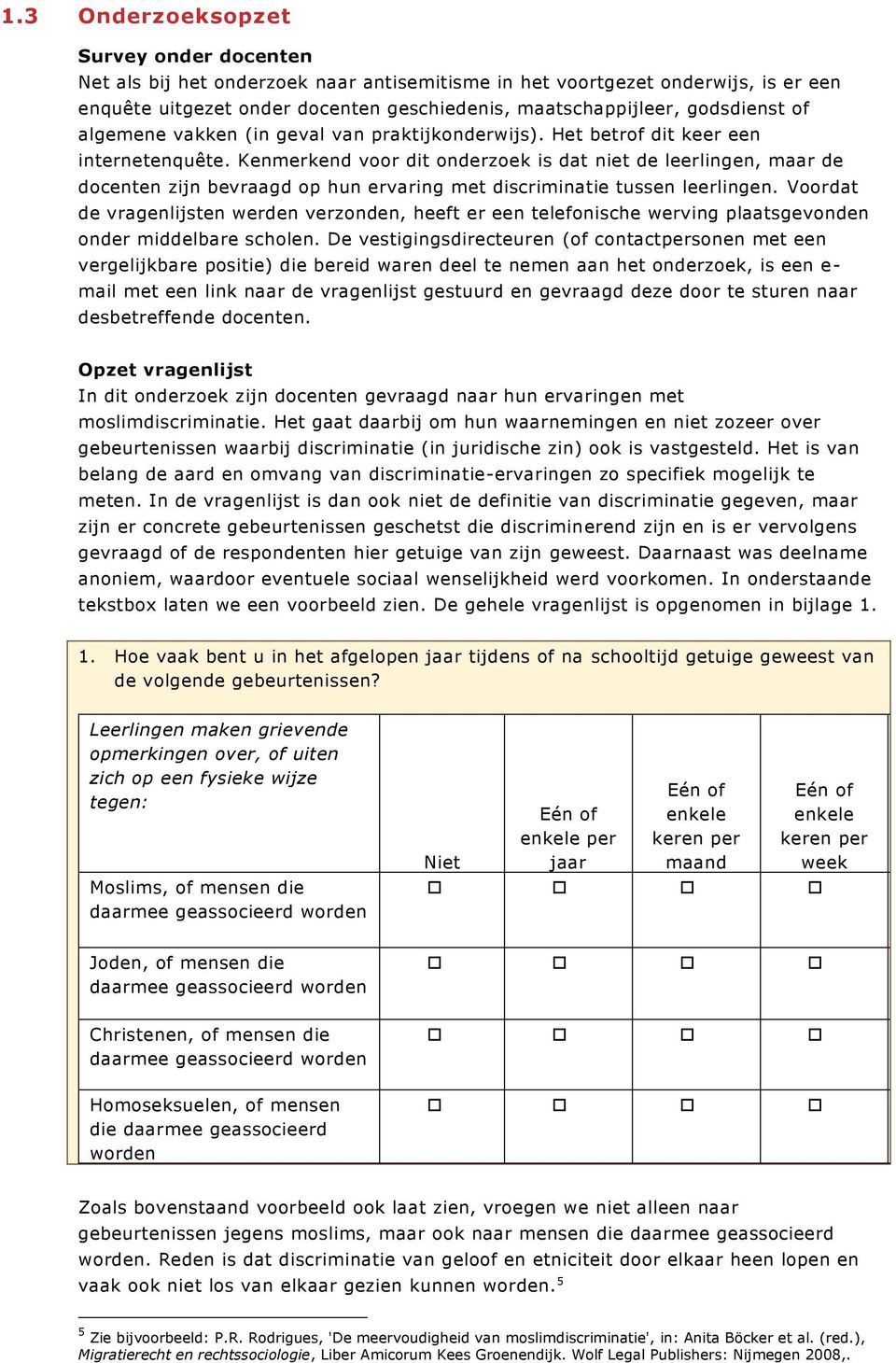 Kenmerkend voor dit onderzoek is dat niet de leerlingen, maar de docenten zijn bevraagd op hun ervaring met discriminatie tussen leerlingen.