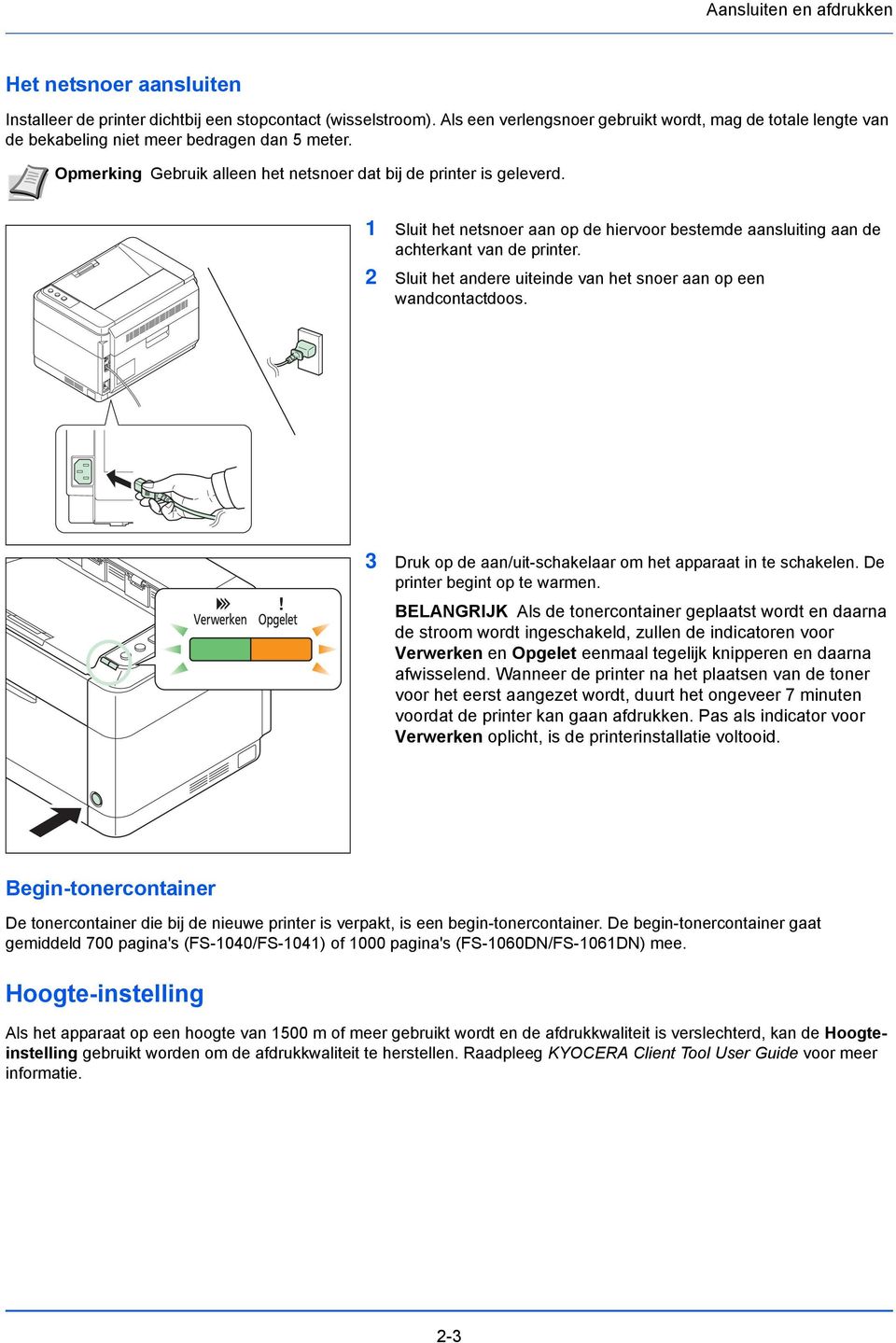 1 Sluit het netsnoer aan op de hiervoor bestemde aansluiting aan de achterkant van de printer. 2 Sluit het andere uiteinde van het snoer aan op een wandcontactdoos.