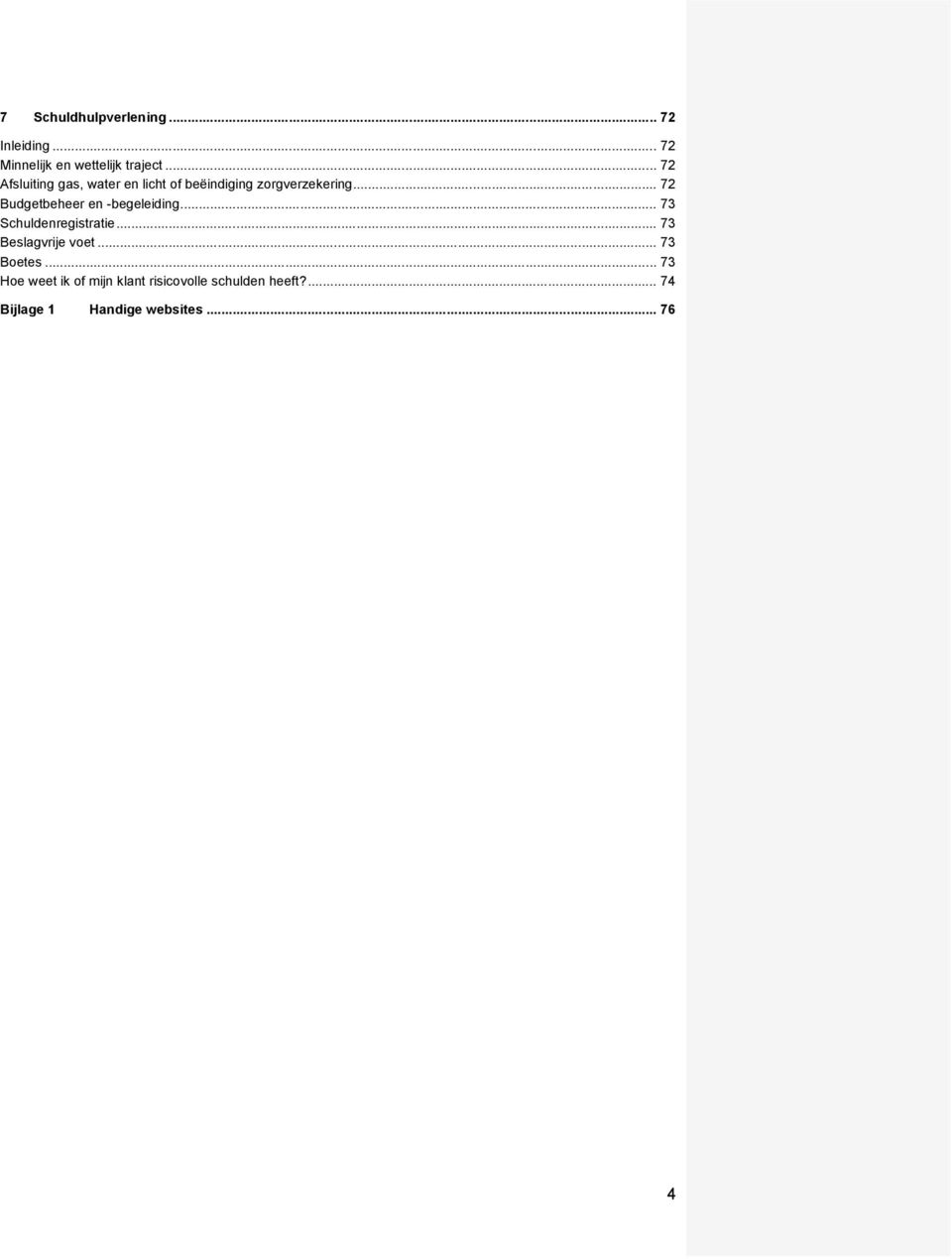 .. 72 Budgetbeheer en -begeleiding... 73 Schuldenregistratie... 73 Beslagvrije voet.