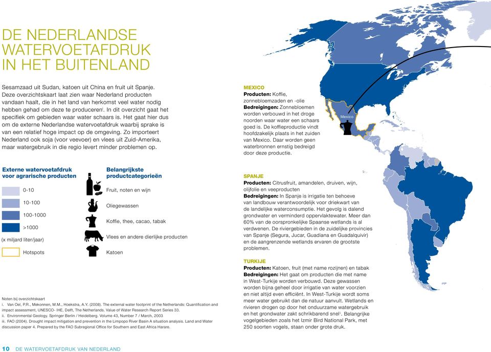 1 Het meten van de watervoetafdruk Aan de hand van een analyse van zijn watervoetafdruk krijgt een bedrijf inzicht in de waterconsumptie van zijn gehele productieproces.