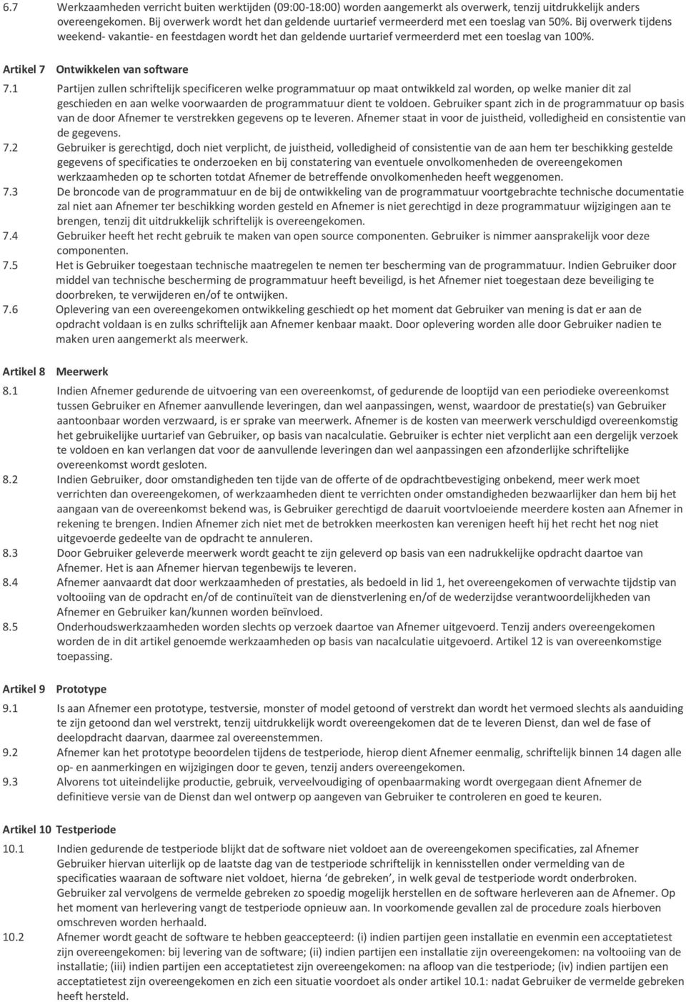 Bij overwerk tijdens weekend- vakantie- en feestdagen wordt het dan geldende uurtarief vermeerderd met een toeslag van 100%. Artikel 7 Ontwikkelen van software 7.