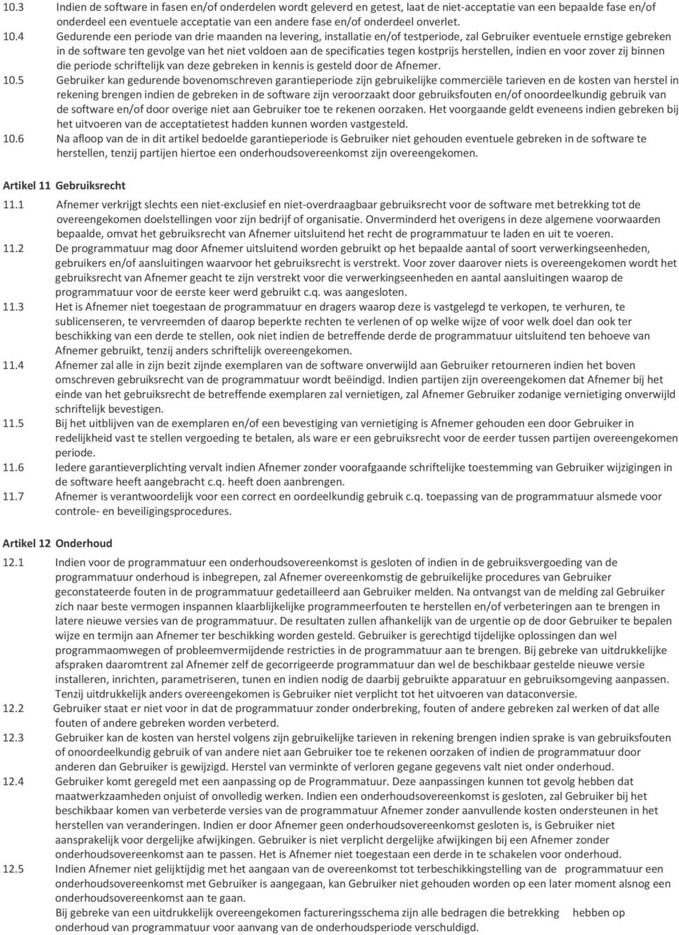 4 Gedurende een periode van drie maanden na levering, installatie en/of testperiode, zal Gebruiker eventuele ernstige gebreken in de software ten gevolge van het niet voldoen aan de specificaties