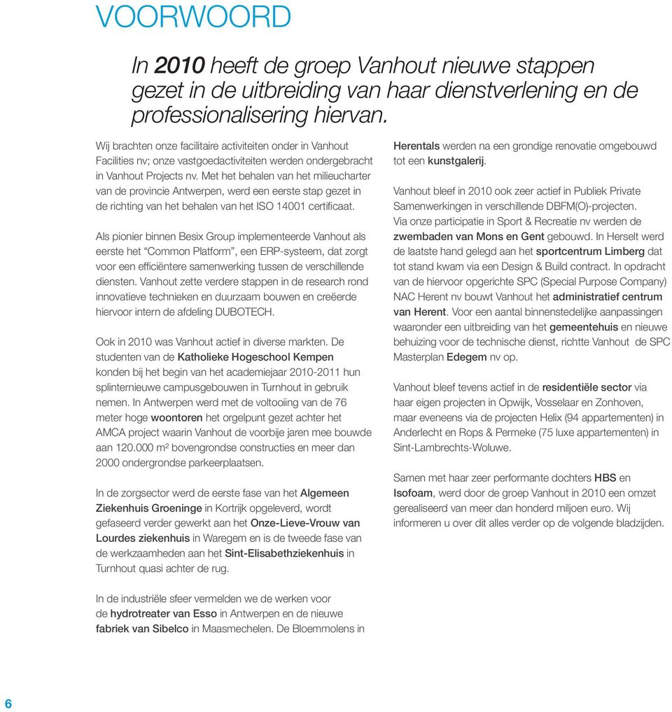 Met het behalen van het milieucharter van de provincie Antwerpen, werd een eerste stap gezet in de richting van het behalen van het ISO 14001 certificaat.