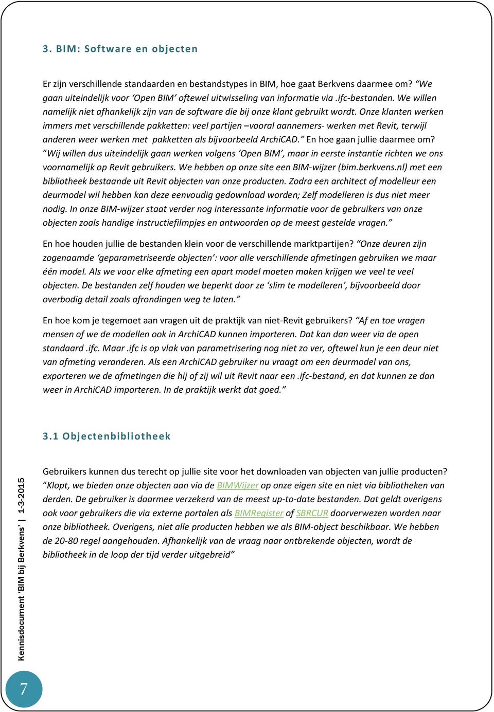 Onze klanten werken immers met verschillende pakketten: veel partijen vooral aannemers- werken met Revit, terwijl anderen weer werken met pakketten als bijvoorbeeld ArchiCAD.