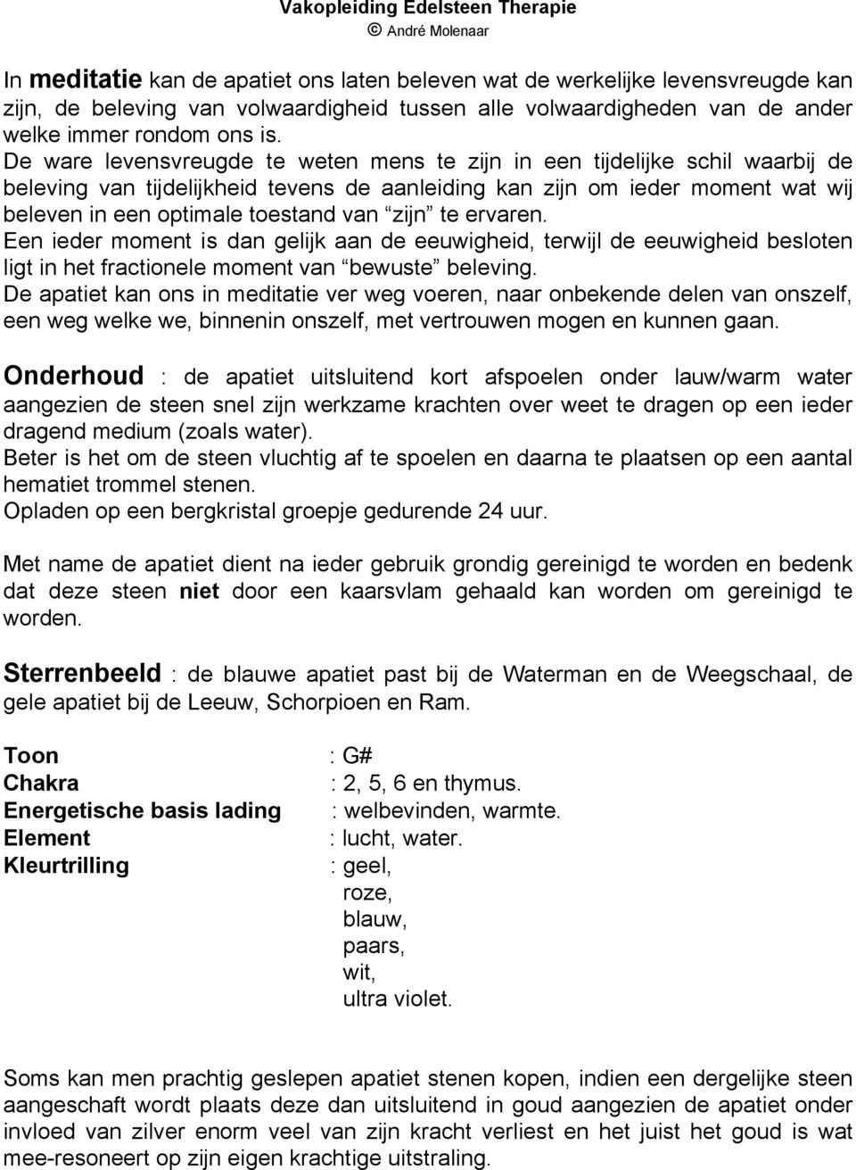 zijn te ervaren. Een ieder moment is dan gelijk aan de eeuwigheid, terwijl de eeuwigheid besloten ligt in het fractionele moment van bewuste beleving.