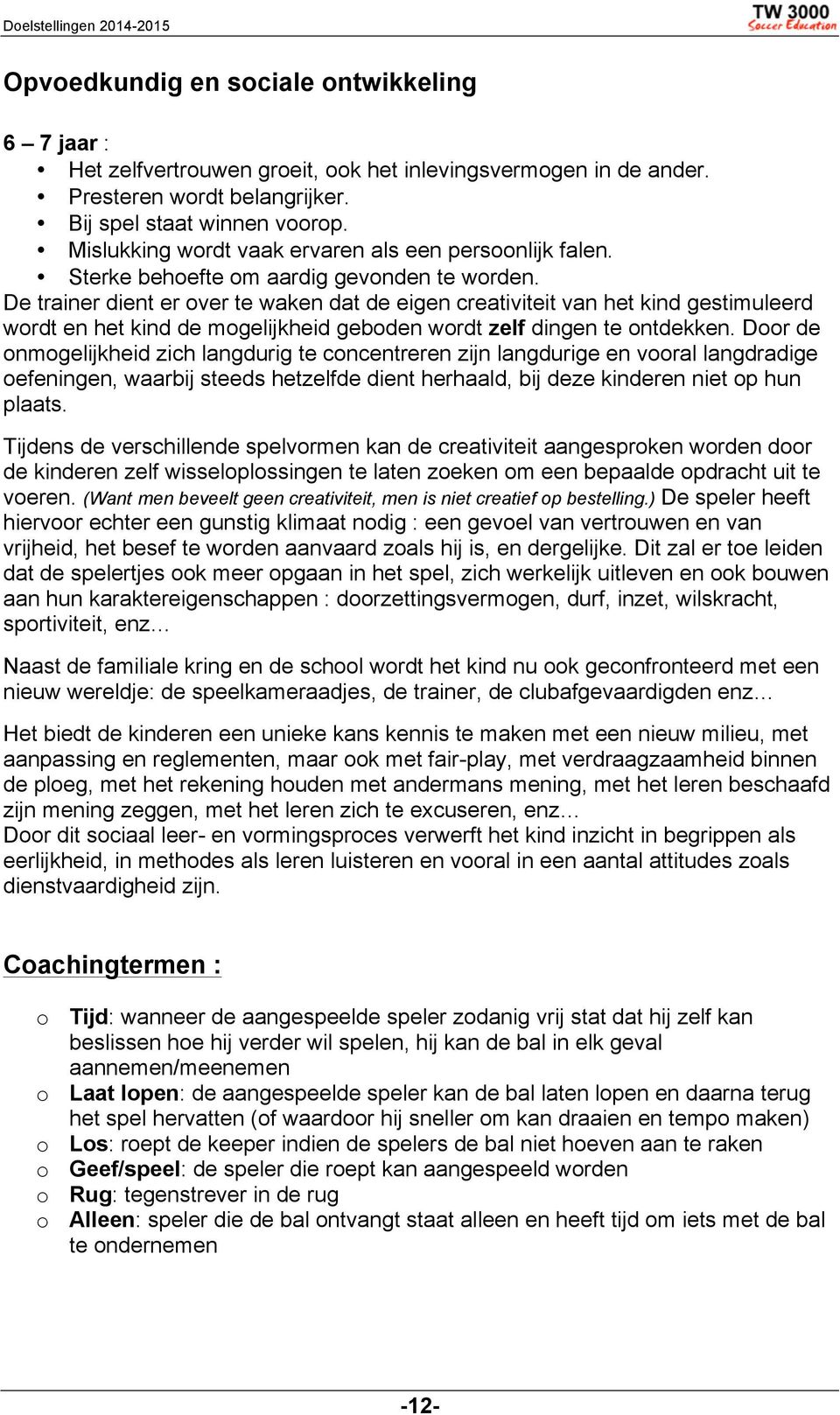 De trainer dient er over te waken dat de eigen creativiteit van het kind gestimuleerd wordt en het kind de mogelijkheid geboden wordt zelf dingen te ontdekken.