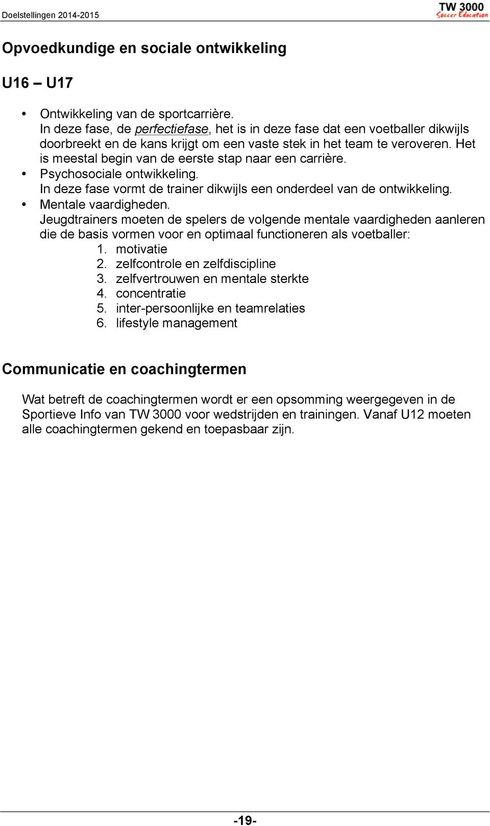 Het is meestal begin van de eerste stap naar een carrière. Psychosociale ontwikkeling. In deze fase vormt de trainer dikwijls een onderdeel van de ontwikkeling. Mentale vaardigheden.