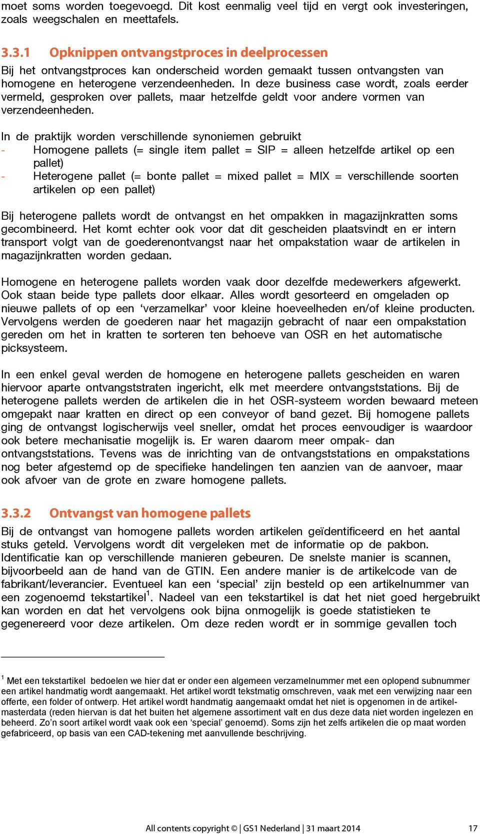 In deze business case wordt, zoals eerder vermeld, gesproken over pallets, maar hetzelfde geldt voor andere vormen van verzendeenheden.