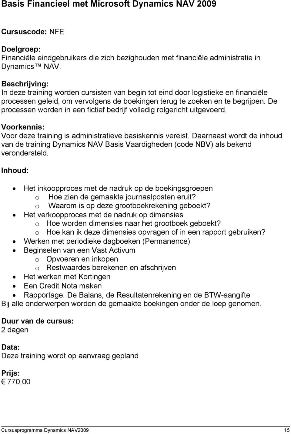 De processen worden in een fictief bedrijf volledig rolgericht uitgevoerd. Voor deze training is administratieve basiskennis vereist.